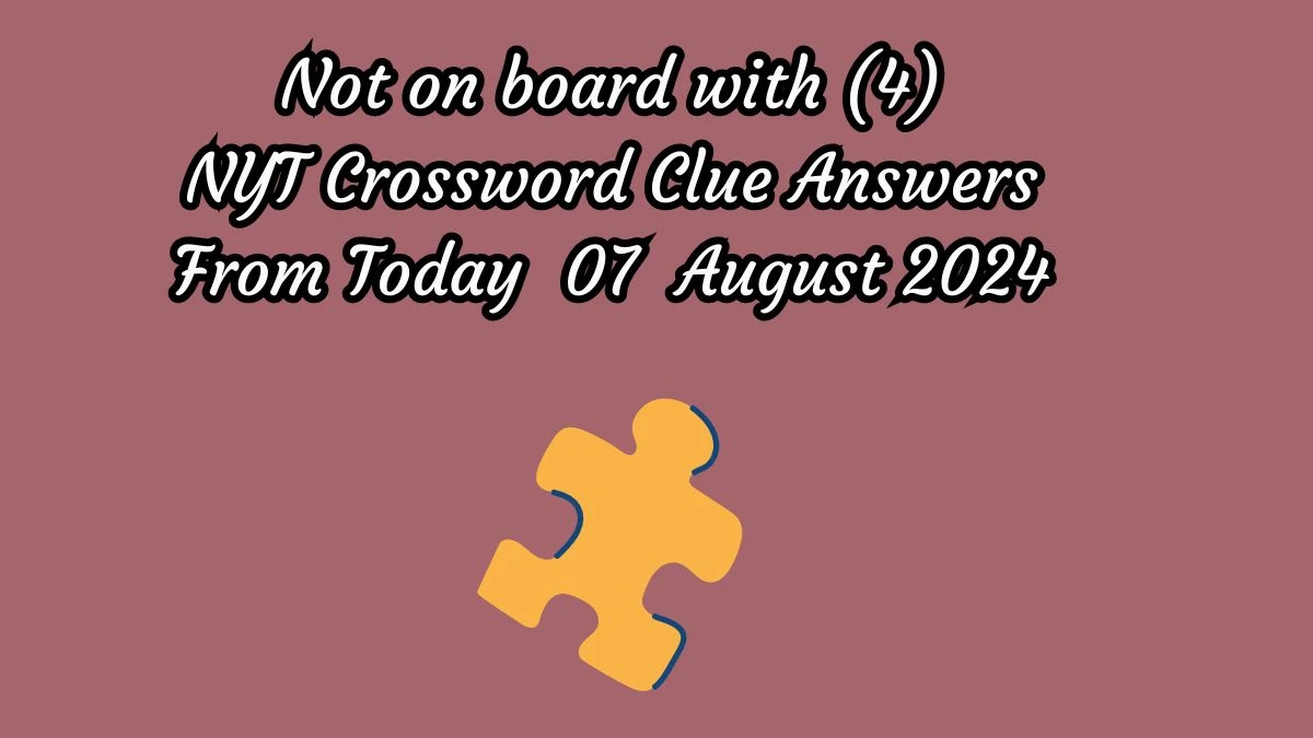 NYT Not on board with (4) Crossword Clue Puzzle Answer from August 07, 2024