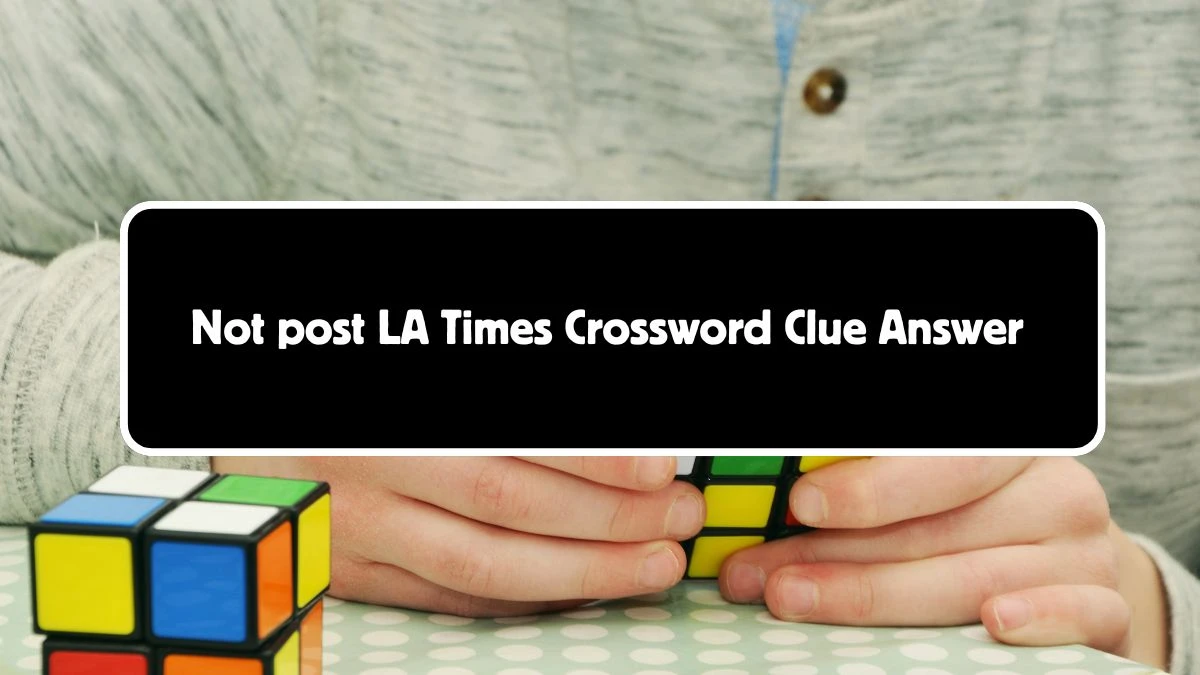 LA Times Not post Crossword Clue Puzzle Answer from August 04, 2024