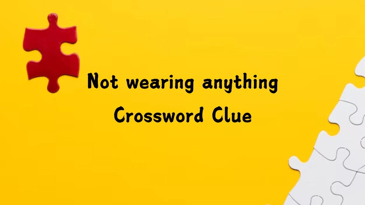 Not wearing anything Daily Commuter Crossword Clue Puzzle Answer from August 05, 2024