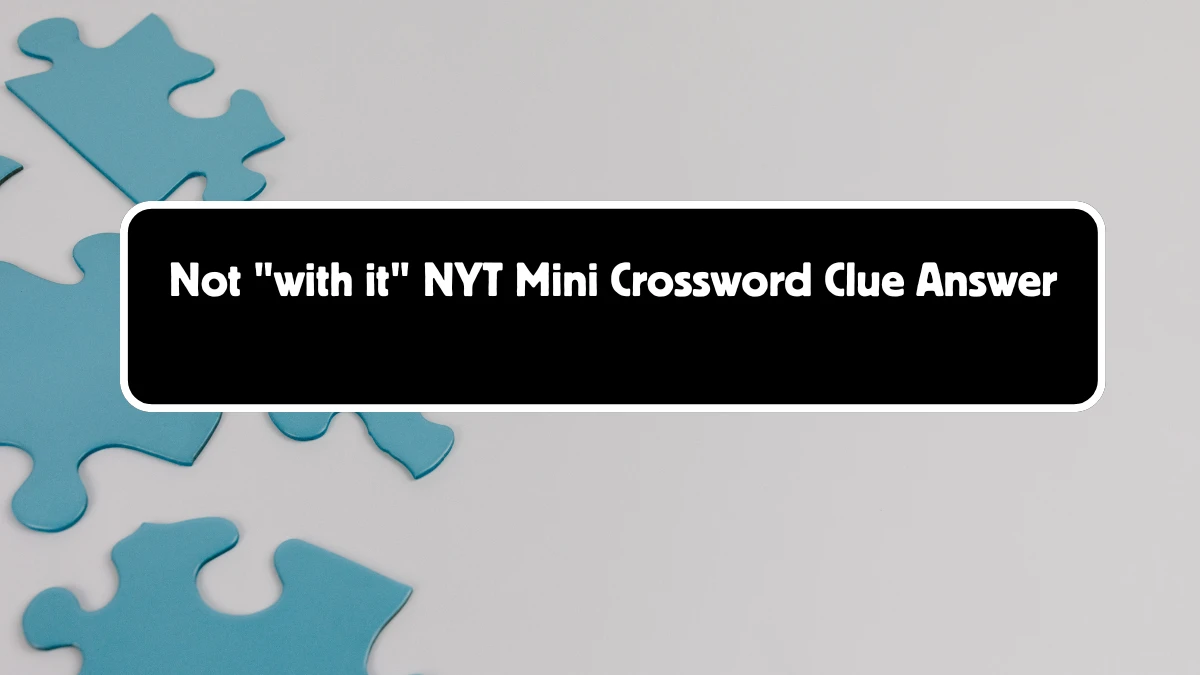 Not with it NYT Crossword Clue