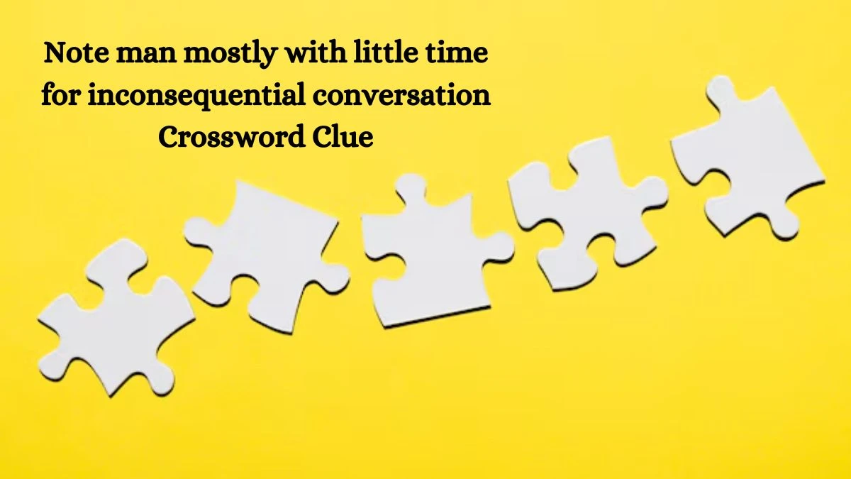 Note man mostly with little time for inconsequential conversation Crossword Clue Puzzle Answer from August 13, 2024