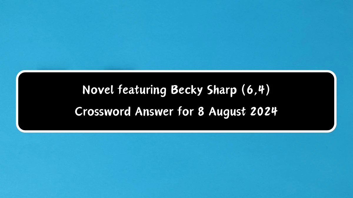 Novel featuring Becky Sharp (6,4) Crossword Clue Answers on August 08, 2024