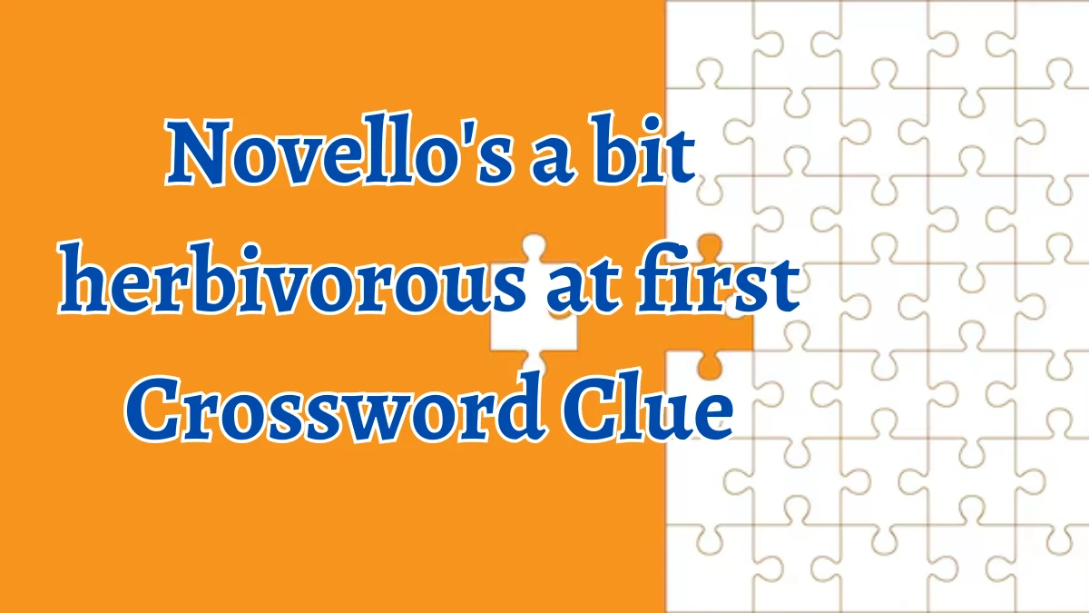 Novello's a bit herbivorous at first Crossword Clue Puzzle Answer from August 10, 2024