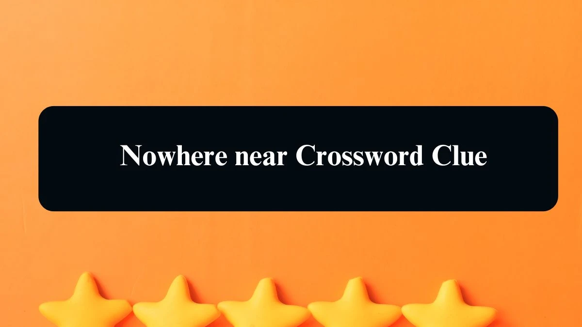 LA Times Nowhere near Crossword Clue Answers with 6 Letters from August 21, 2024