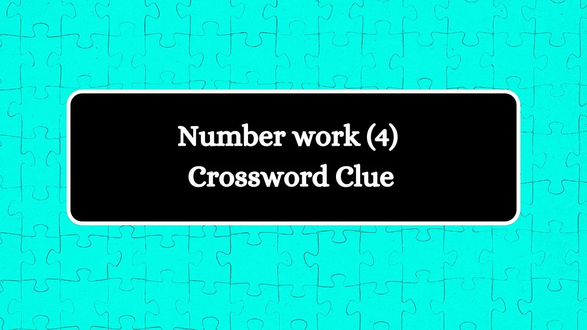 Number work (4) 4 Letters Crossword Clue Puzzle Answer from August 10, 2024