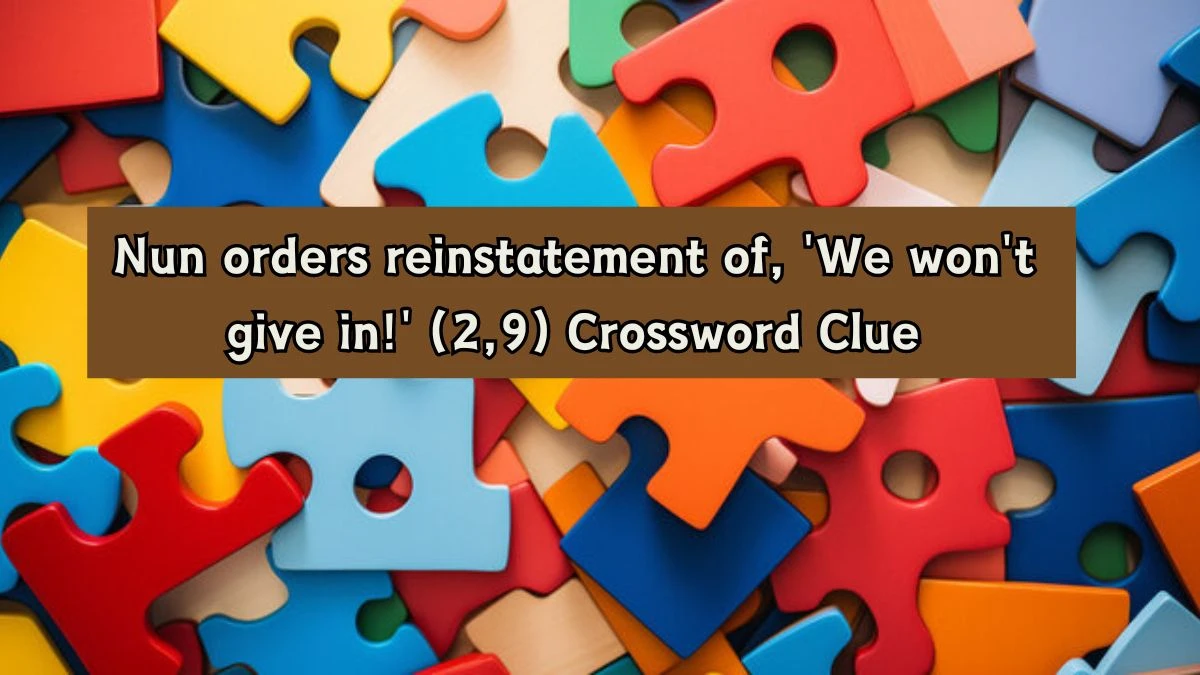 Nun orders reinstatement of, 'We won't give in!' (2,9) Crossword Clue Puzzle Answer from August 07, 2024