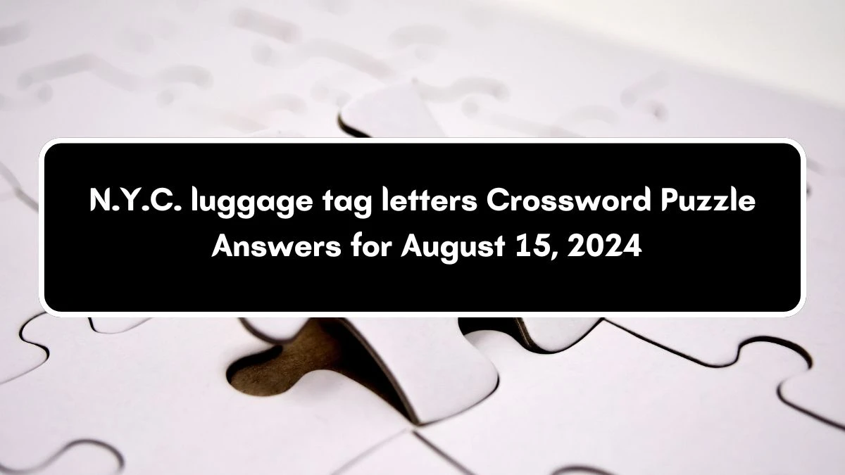 NYT N.Y.C. luggage tag letters (3) Crossword Clue Puzzle Answer from August 15, 2024