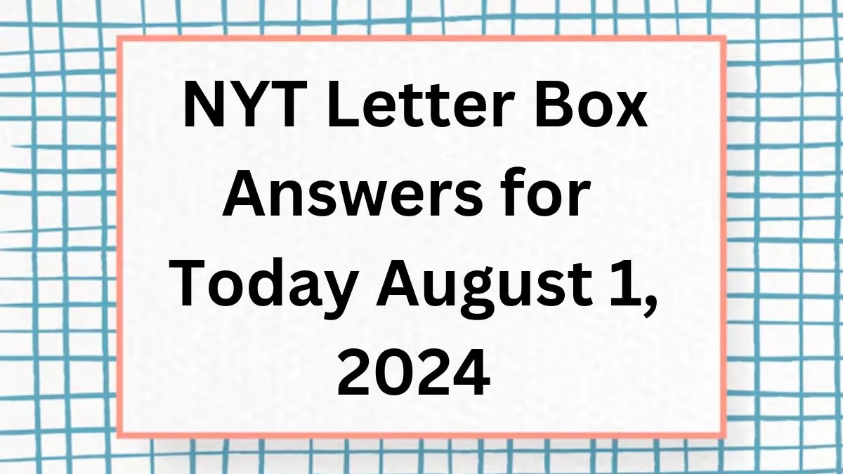 NYT Letter Box Answers for Today August 1, 2024