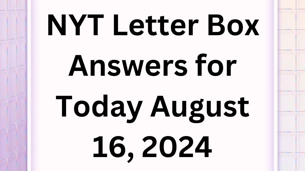 NYT Letter Box Answers for Today August 16, 2024