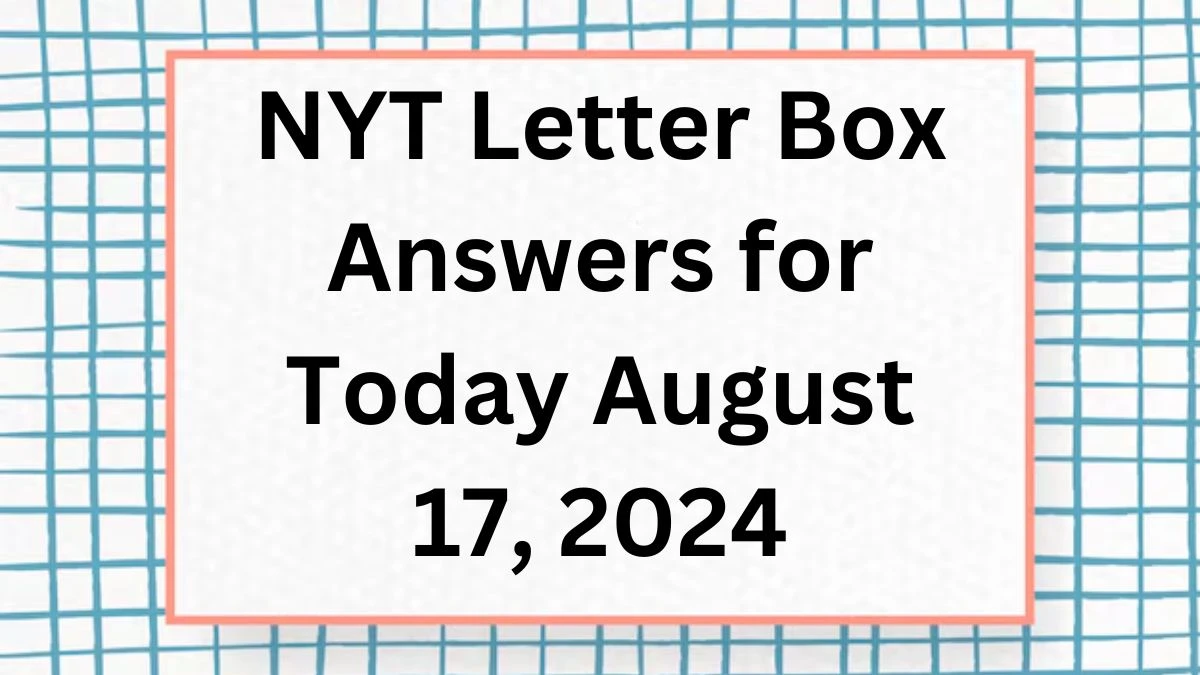 NYT Letter Box Answers for Today August 17, 2024