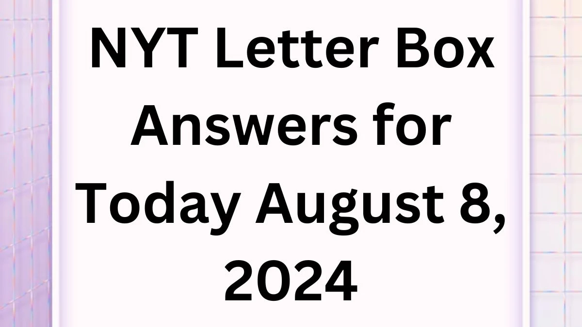 NYT Letter Box Answers for Today August 8, 2024