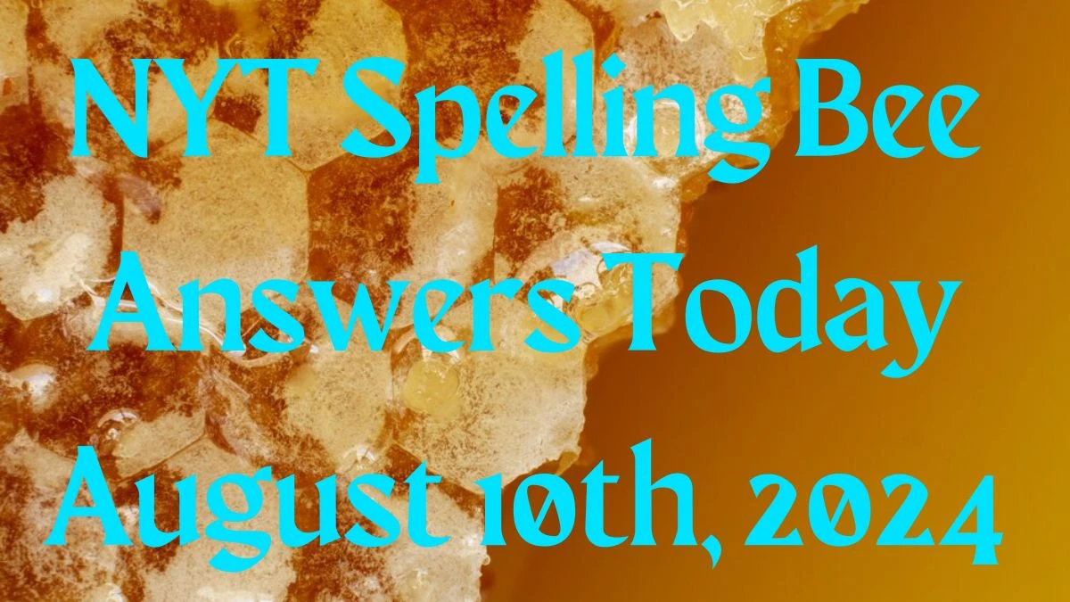 NYT Spelling Bee Answers Today August 10th, 2024