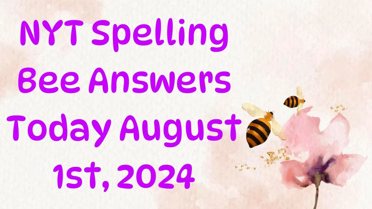 NYT Spelling Bee Answers Today August 1st, 2024