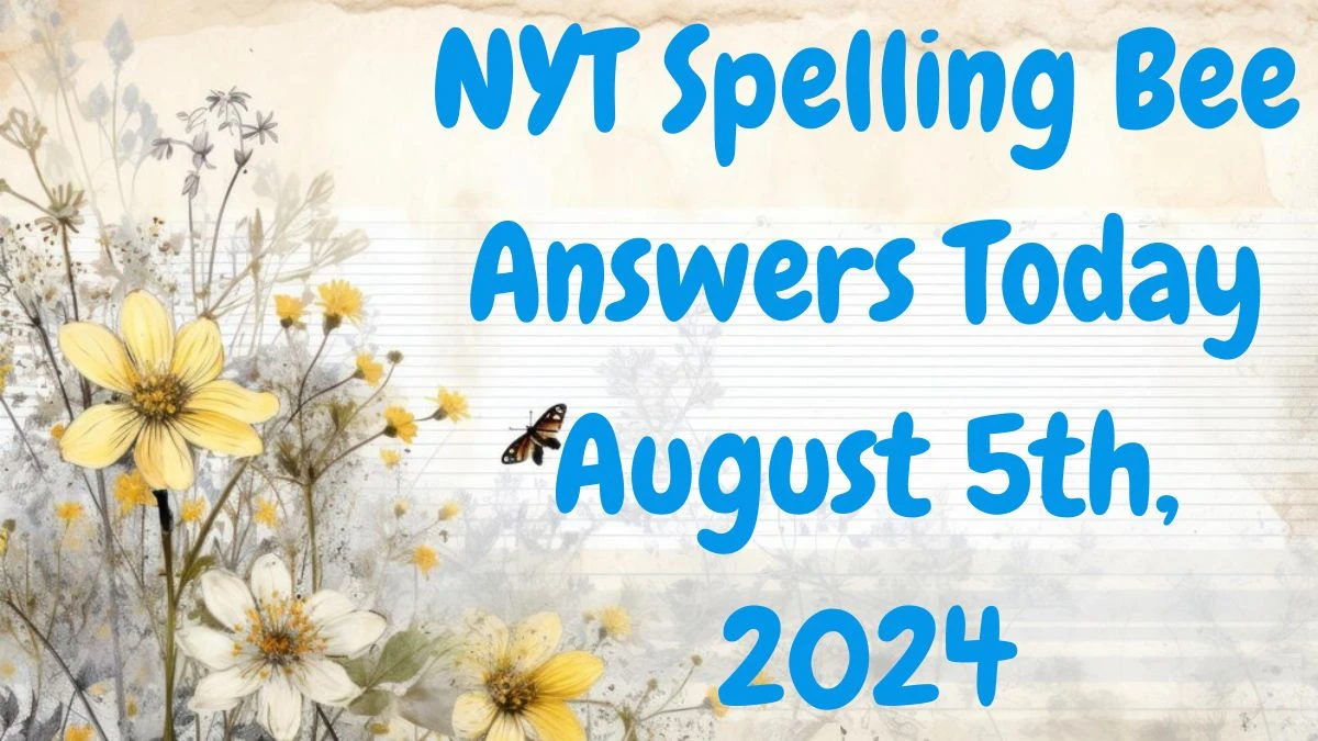 NYT Spelling Bee Answers Today August 5th, 2024