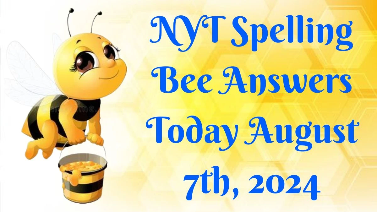 NYT Spelling Bee Answers Today August 7th, 2024