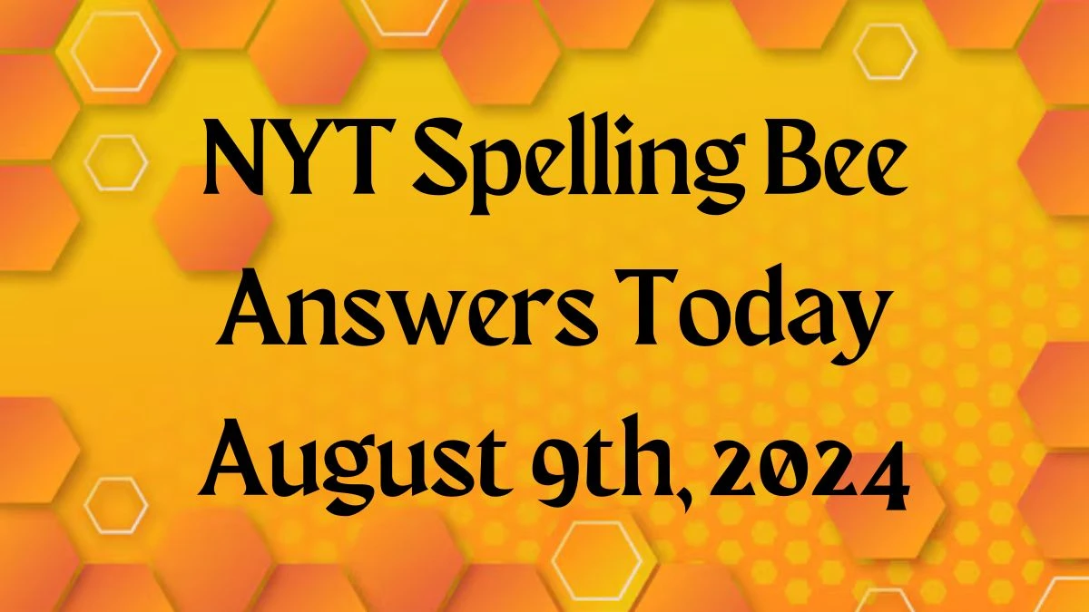 NYT Spelling Bee Answers Today August 9th, 2024