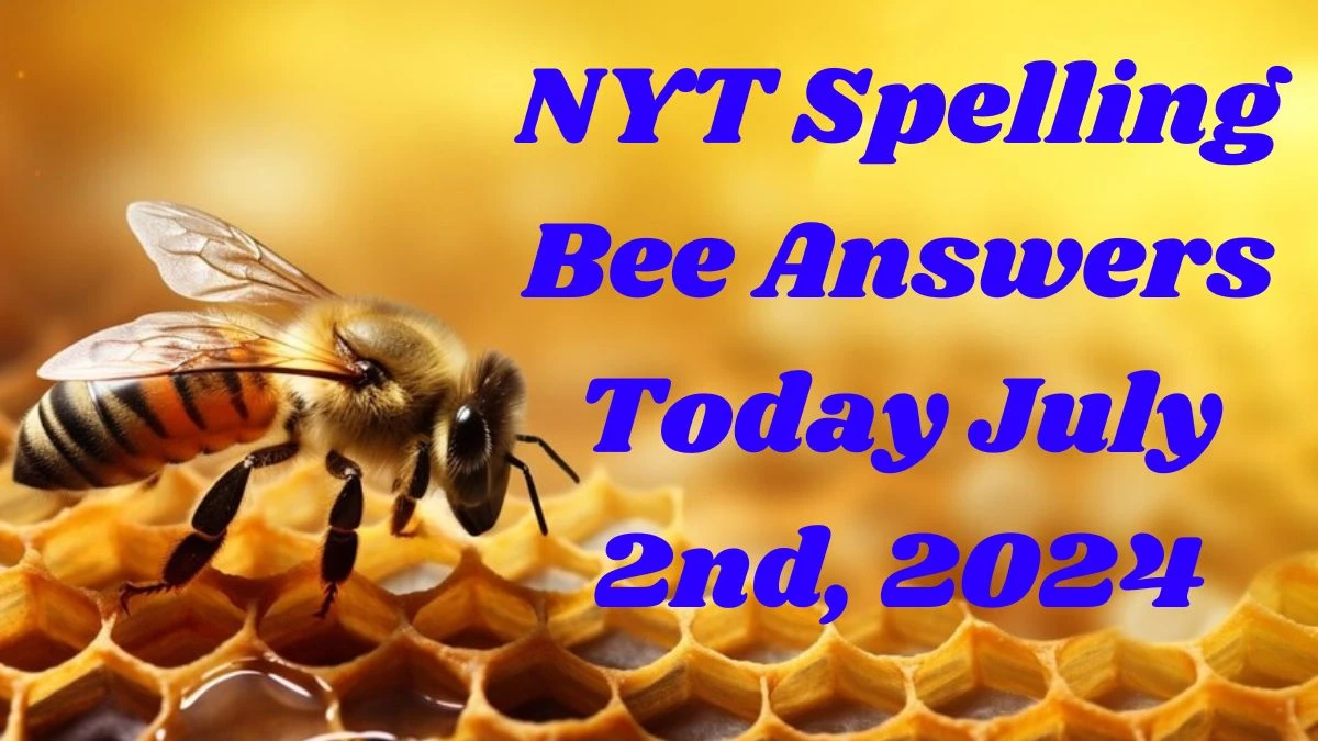 NYT Spelling Bee Answers Today July 2nd, 2024