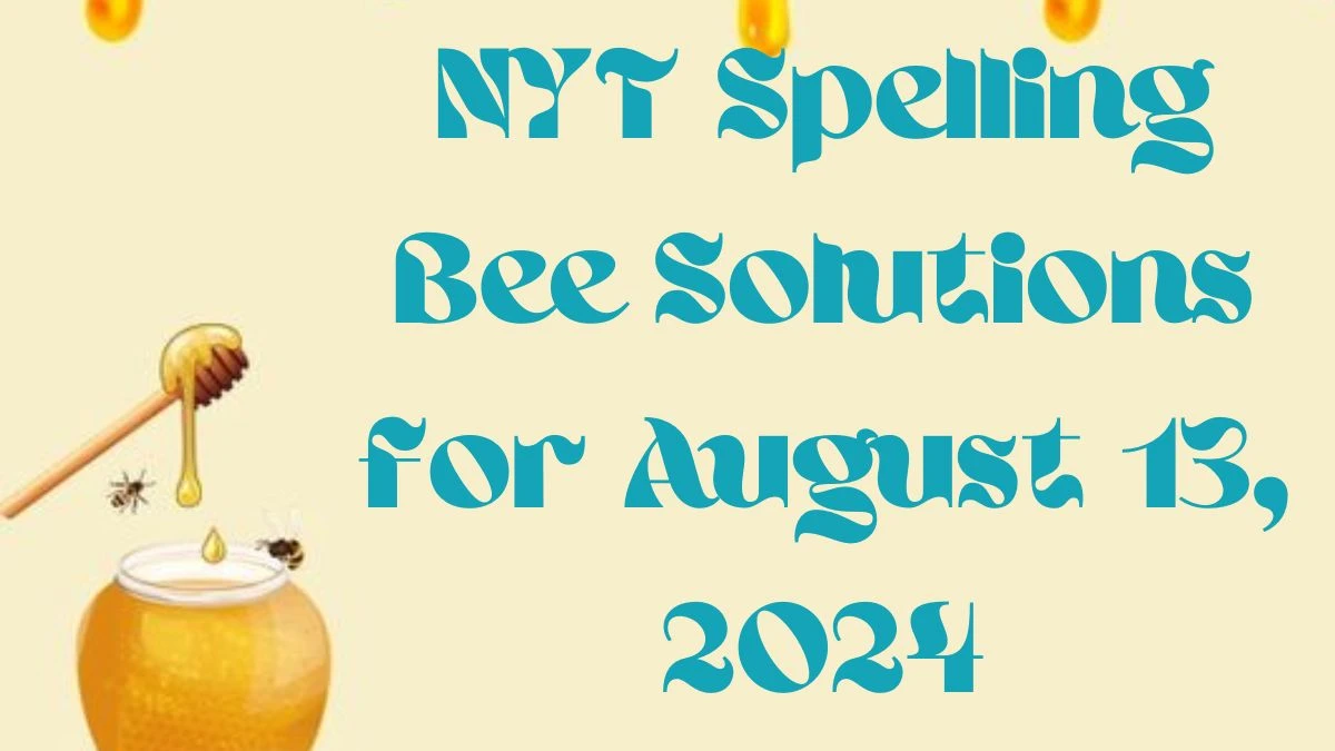 NYT Spelling Bee Solutions for August 13, 2024