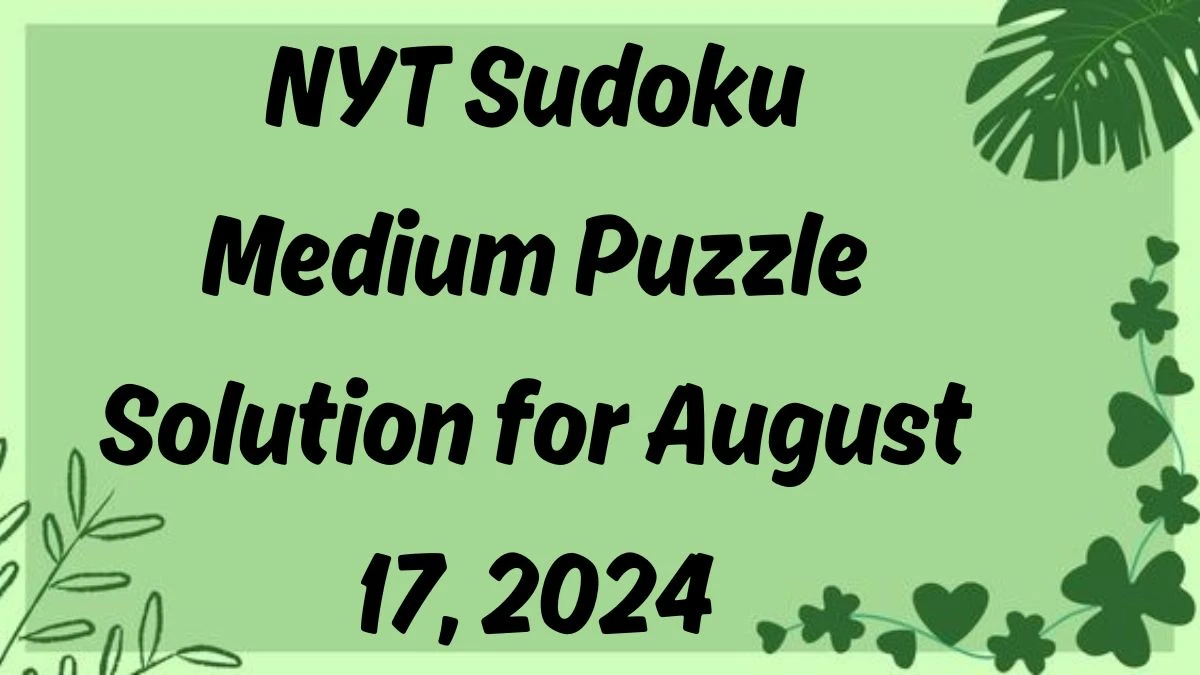 NYT Sudoku Medium Puzzle Solution for August 17, 2024