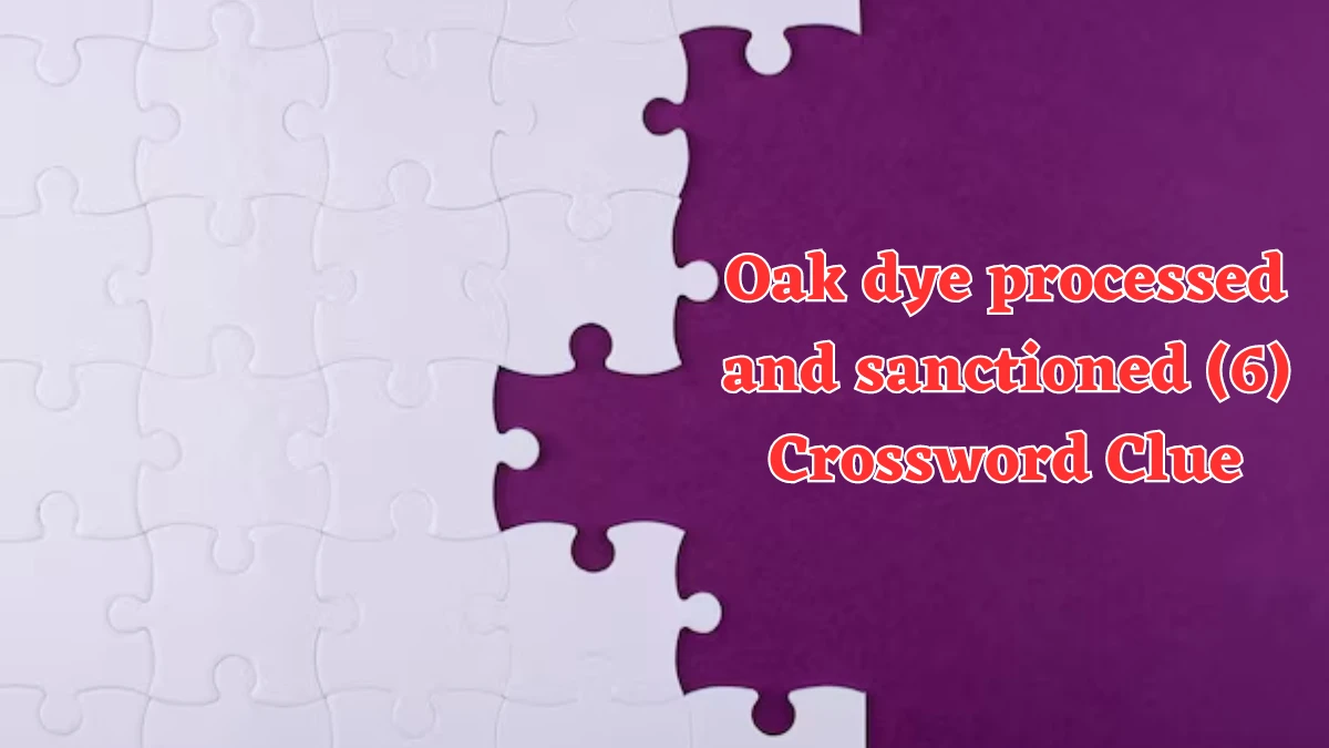 Oak dye processed and sanctioned (6) Crossword Clue Puzzle Answer from August 05, 2024