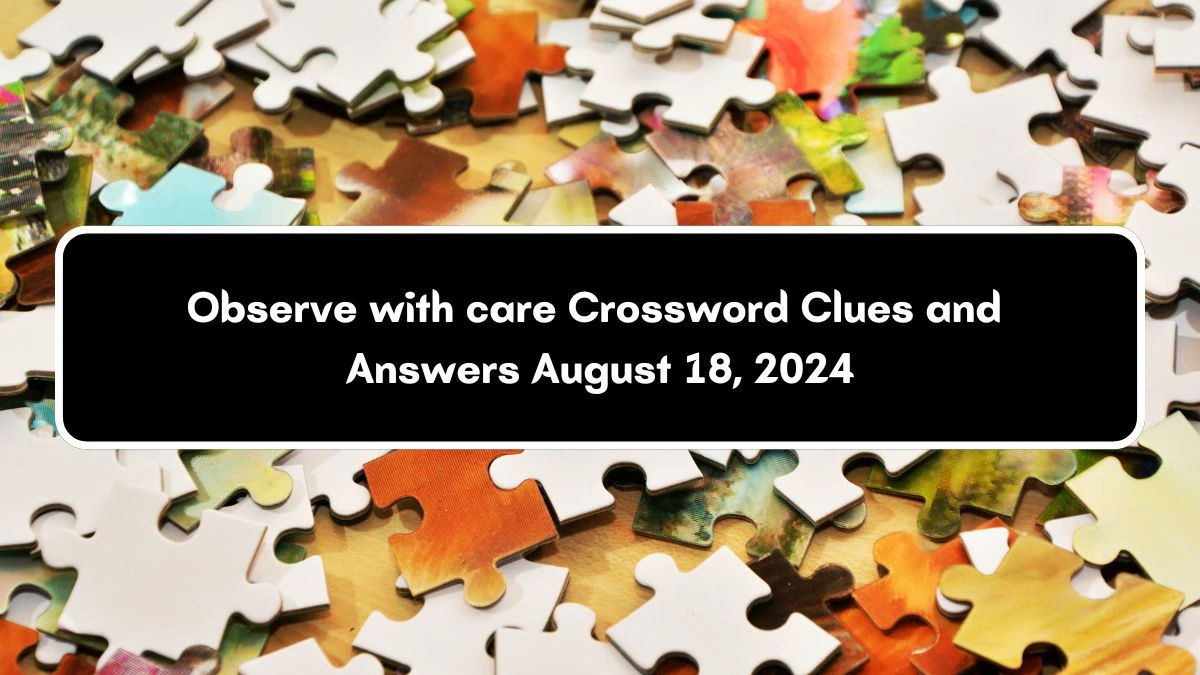 Observe with care Puzzle Page Crossword Clue Puzzle Answer from August 18, 2024