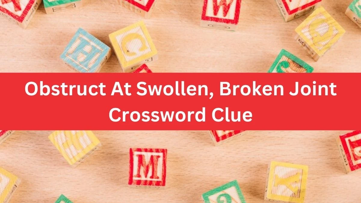 Obstruct At Swollen, Broken Joint Crossword Clue Answers on September 01, 2024