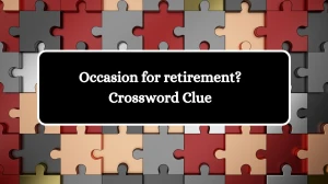 Occasion for retirement? NYT Crossword Clue Puzzle Answer from August 30, 2024