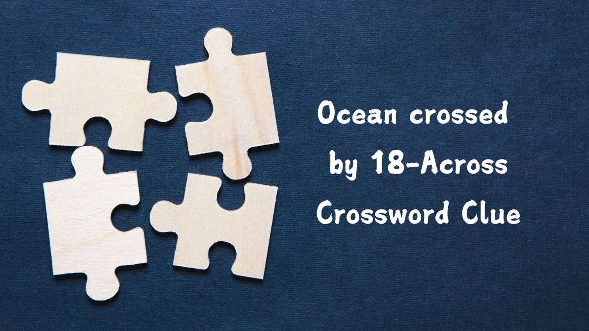 LA Times Ocean crossed by 18-Across Crossword Clue Puzzle Answer from August 05, 2024