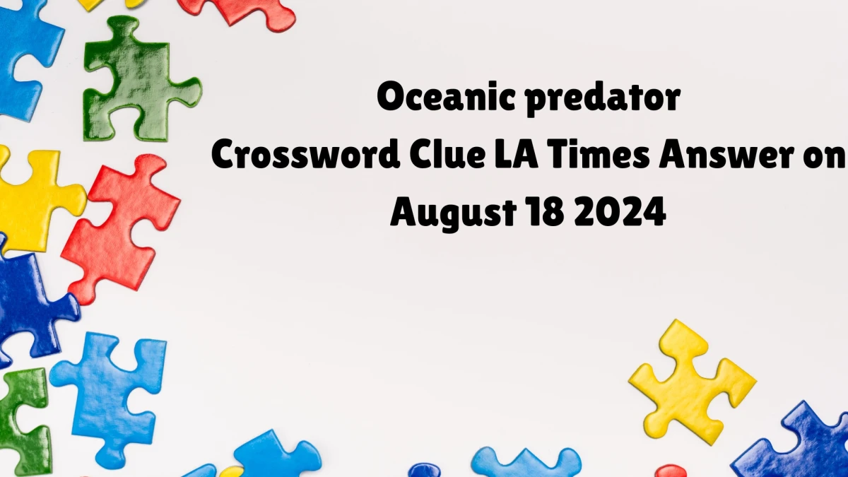 LA Times Oceanic predator Crossword Puzzle Answer from August 18, 2024