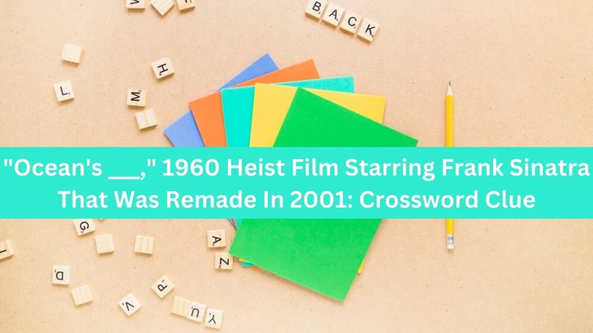 Ocean's ___, 1960 Heist Film Starring Frank Sinatra That Was Remade In 2001: Daily Themed Crossword Clue Puzzle Answer from August 22, 2024