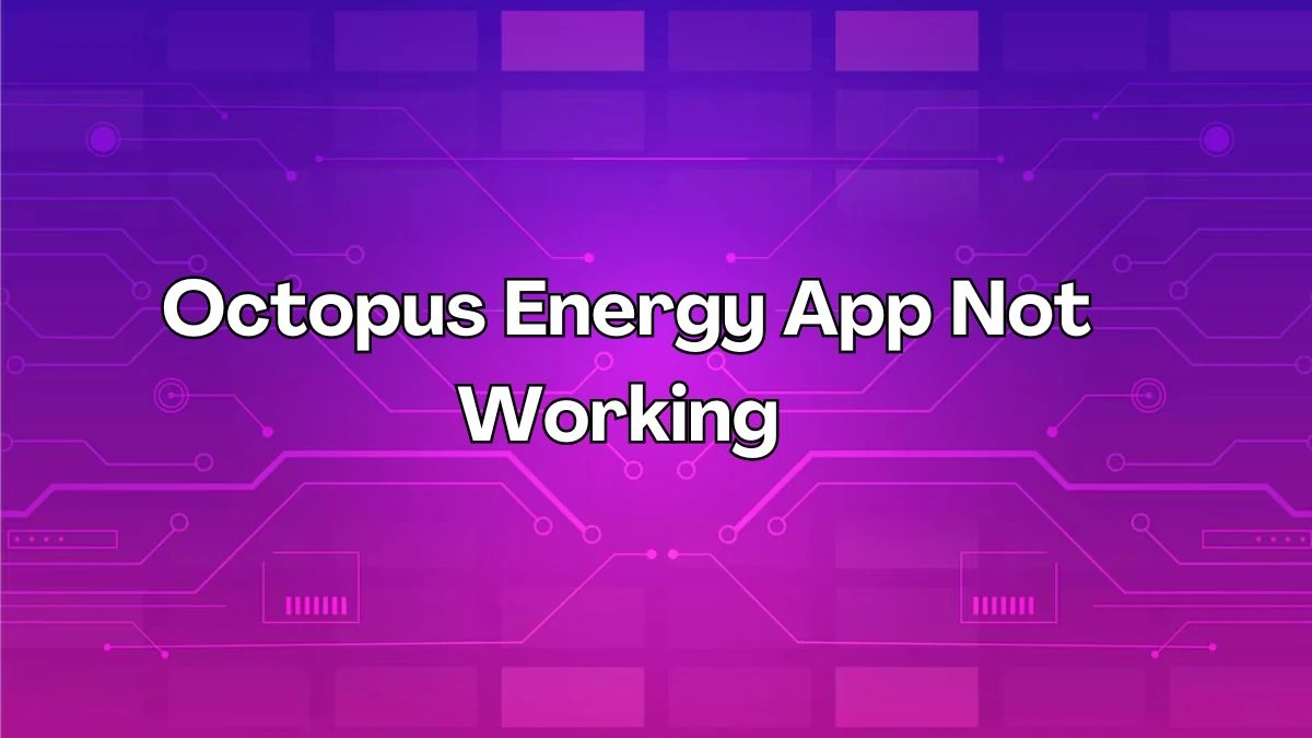 Octopus Energy App Not Working How to Fix Octopus Energy App Not Working?