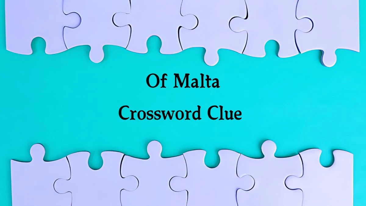 Of Malta 7 Letters Crossword Clue Puzzle Answer from August 21, 2024