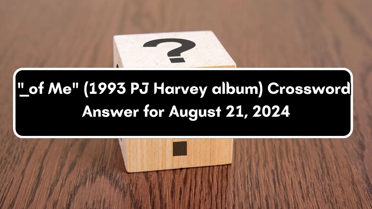 ___ of Me (1993 PJ Harvey album) Daily Themed Crossword Clue Puzzle Answer from August 21, 2024