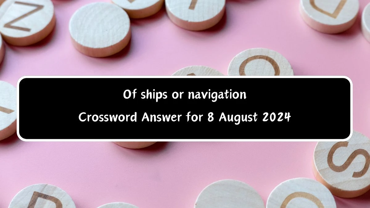 Of ships or navigation 8 Letters Crossword Clue Puzzle Answer from August 08, 2024