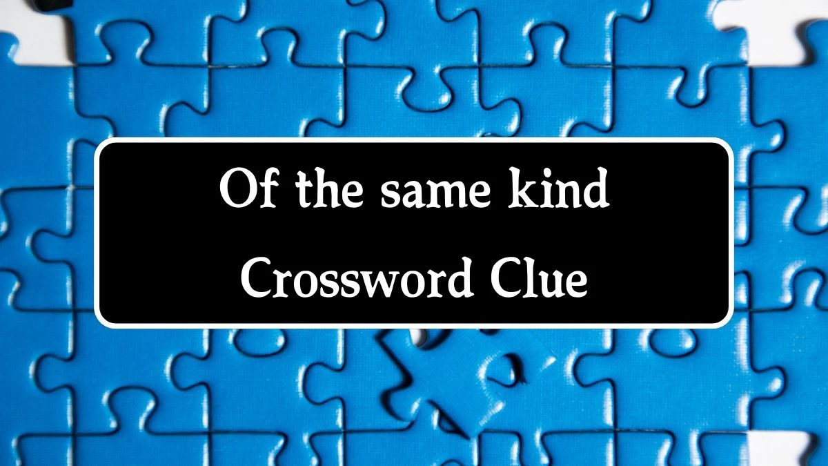 Of the same kind Crossword Clue Daily Themed 4 Letters Puzzle Answer from August 14, 2024