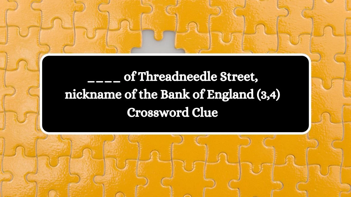 ____ of Threadneedle Street, nickname of the Bank of England (3,4) Crossword Clue Puzzle Answer from August 13, 2024