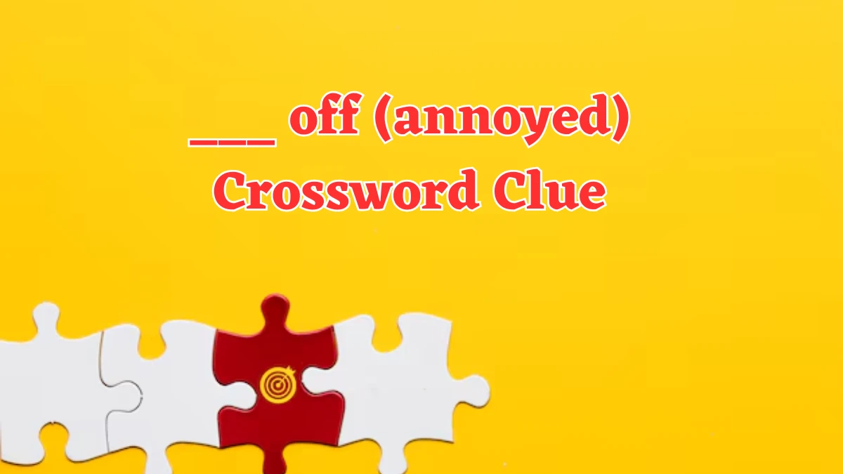 ___ off (annoyed) Daily Commuter Crossword Clue Puzzle Answer from August 05, 2024