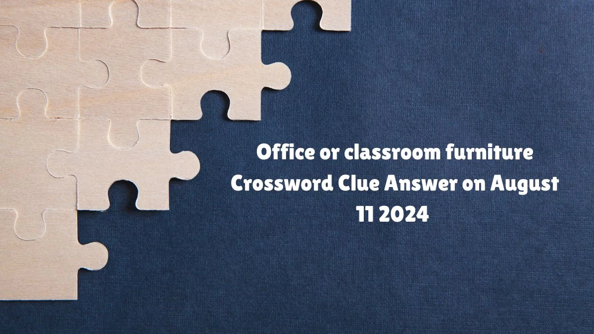 Universal Office or classroom furniture Crossword Clue Puzzle Answer from August 11, 2024