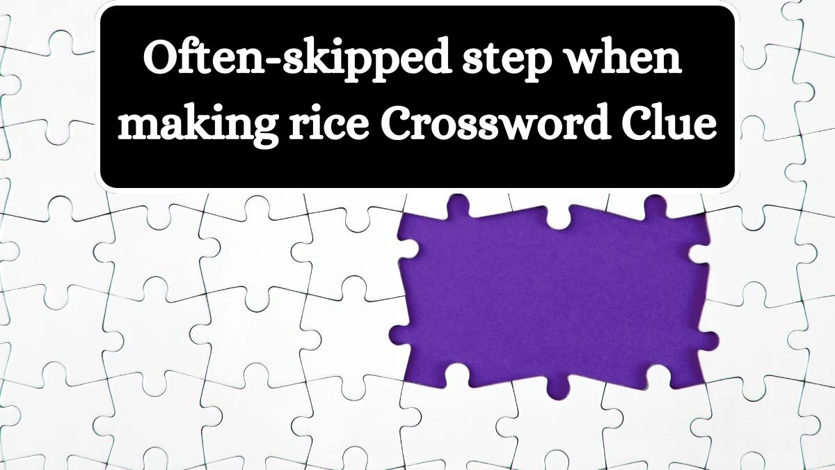 Often-skipped step when making rice NYT Crossword Clue Puzzle Answer on August 28, 2024