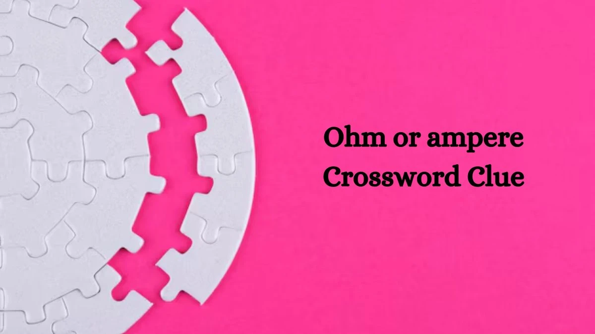 Ohm or ampere NYT Crossword Clue Puzzle Answer on August 19, 2024