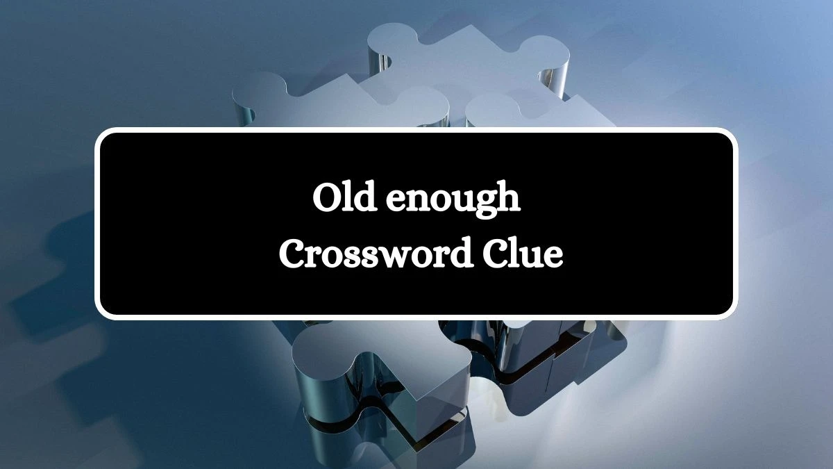 LA Times Old enough Crossword Clue Puzzle Answer from August 05, 2024