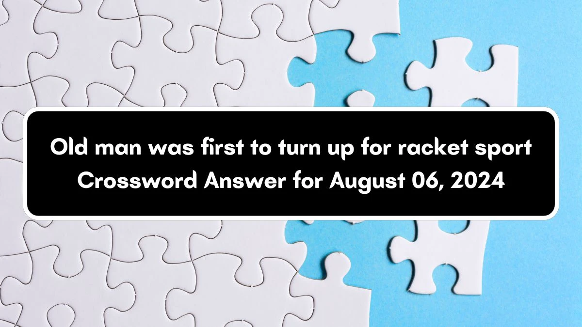 Old man was first to turn up for racket sport Crossword Clue Puzzle Answer from August 06, 2024