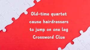 Old-time quartet cause hairdressers to jump on one leg (10) Crossword Clue Answers on August 06, 2024