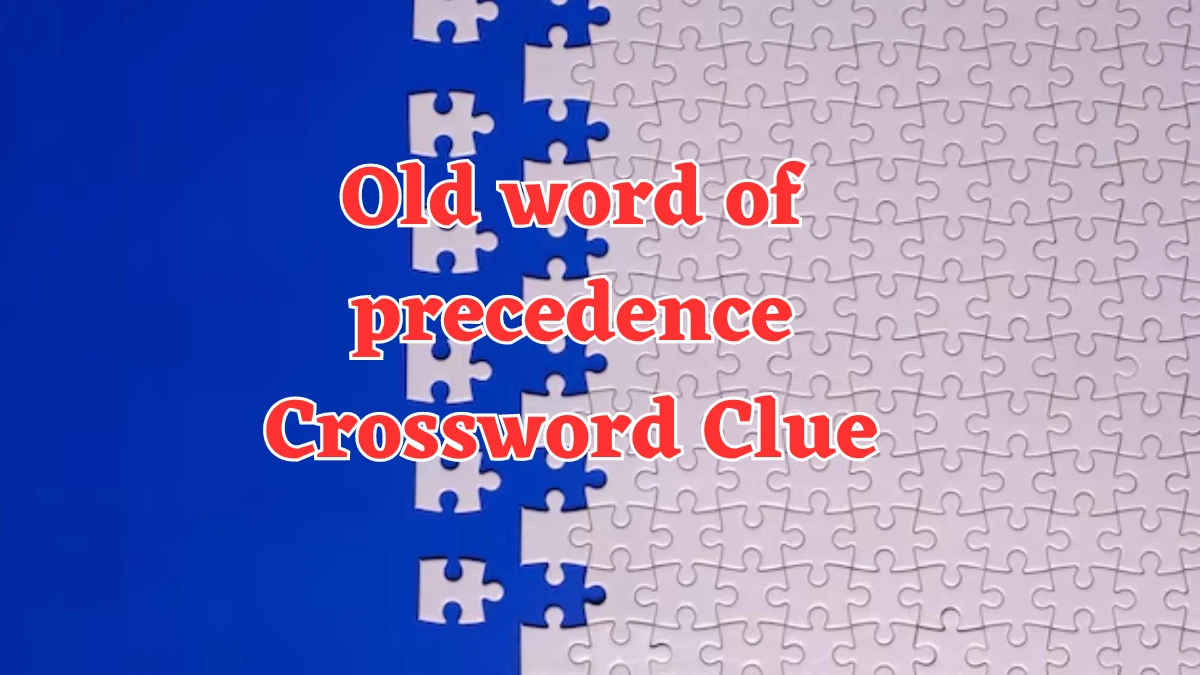 NYT Old word of precedence (3) Crossword Clue Puzzle Answer from August 03, 2024