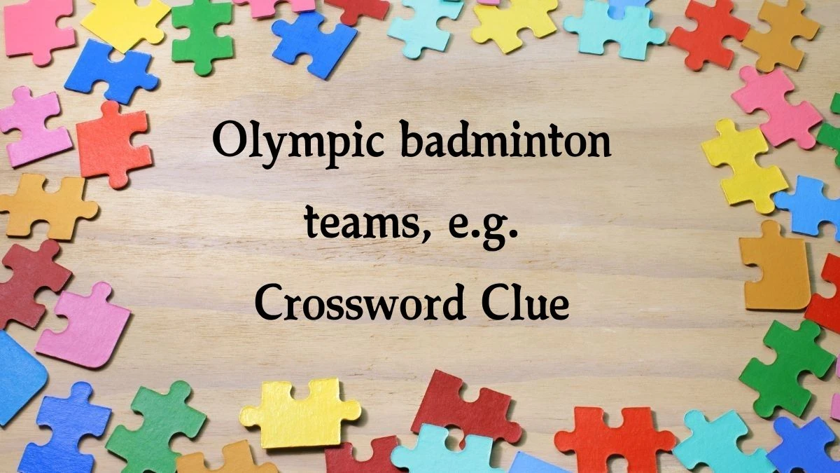 LA Times Olympic badminton teams, e.g. Crossword Clue Puzzle Answer from August 09, 2024