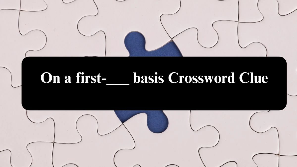 On a first-___ basis Universal Crossword Clue Puzzle Answer from August 04, 2024