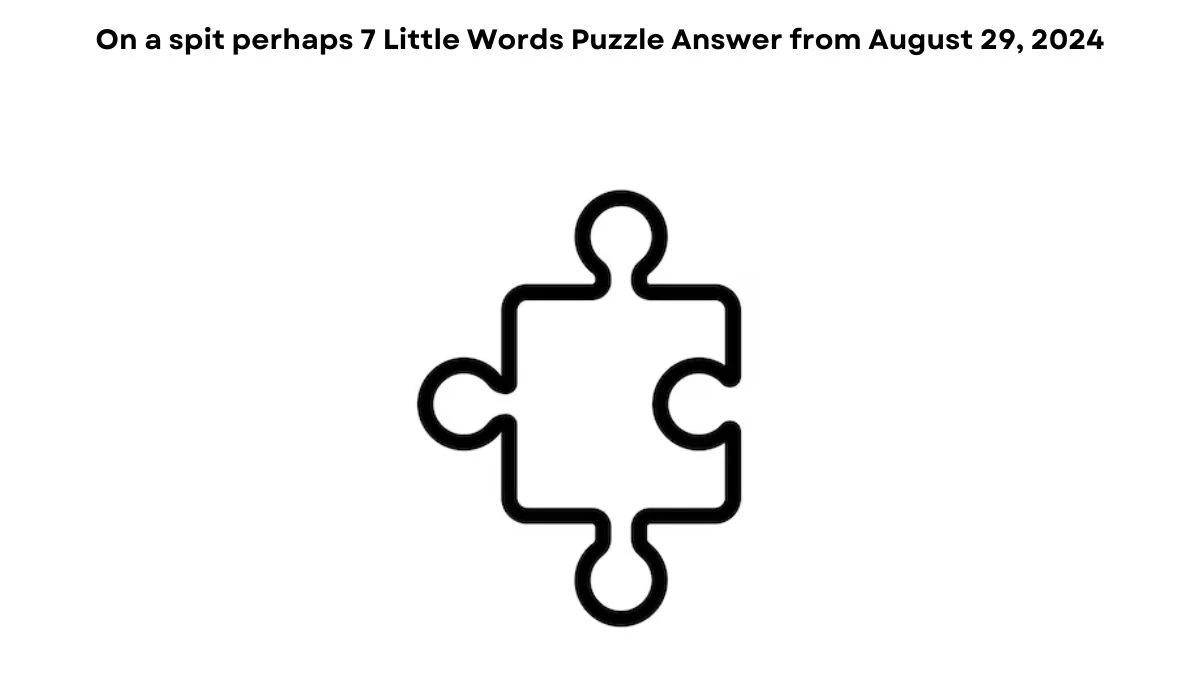 On a spit perhaps 7 Little Words Puzzle Answer from August 29, 2024