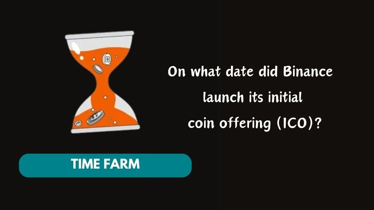 On what date did Binance launch its initial coin offering (ICO)? Time Farm Answer Today August 06 2024