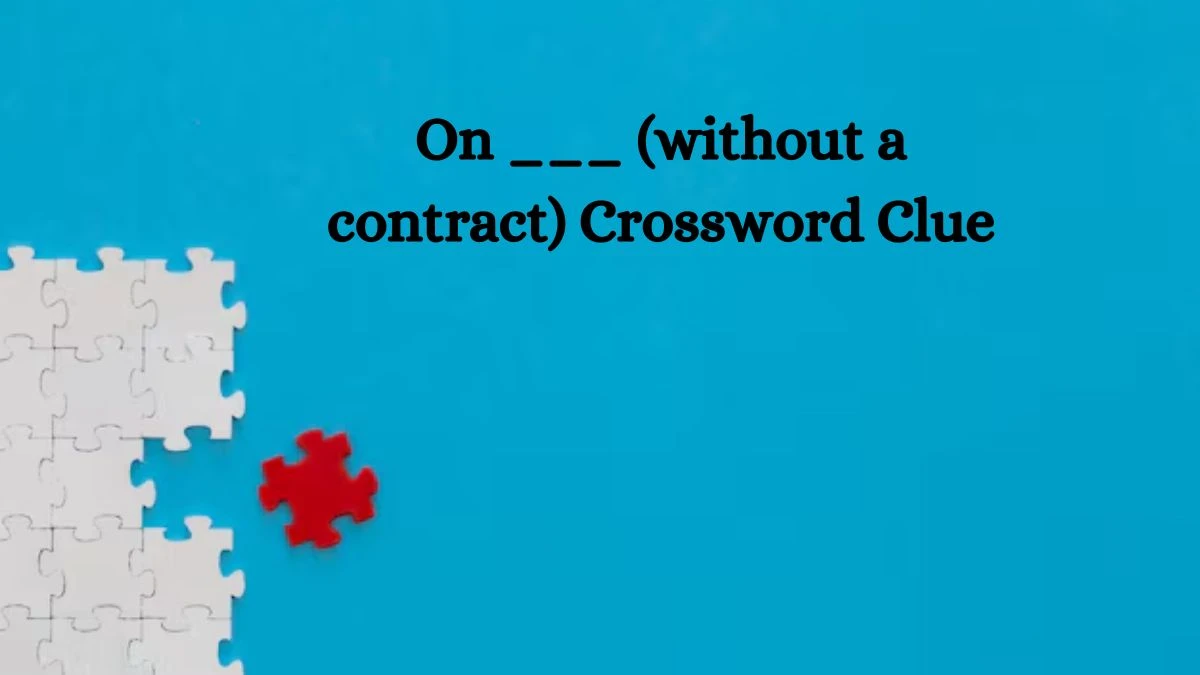 On ___ (without a contract) Universal Crossword Clue Puzzle Answer from August 05, 2024