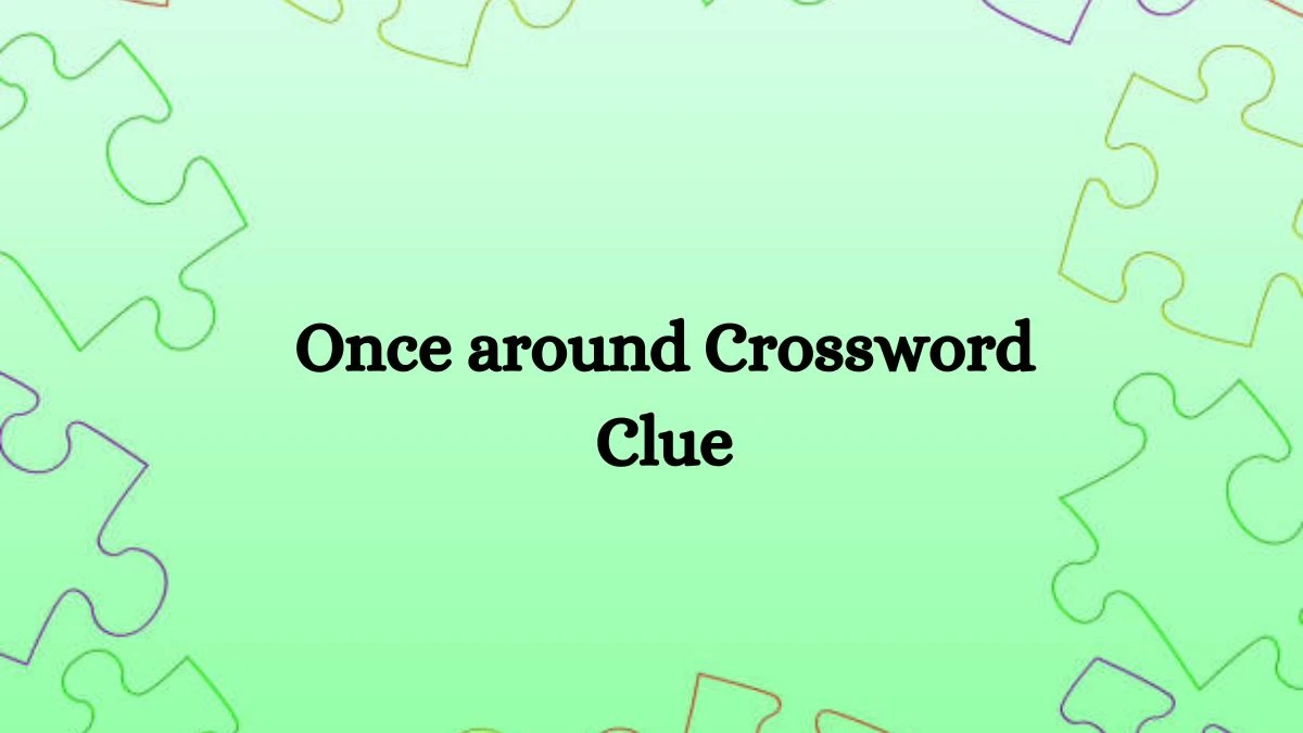 NYT Once around Crossword Clue Puzzle Answer from August 02, 2024